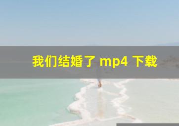 我们结婚了 mp4 下载